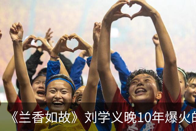 《兰香如故》刘学义晚10年爆火的原因，长相周正没有怜惜空间