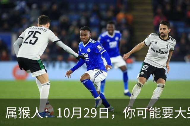 属猴人：10月29日，你可能要大哭一场，这是老天爷的安排