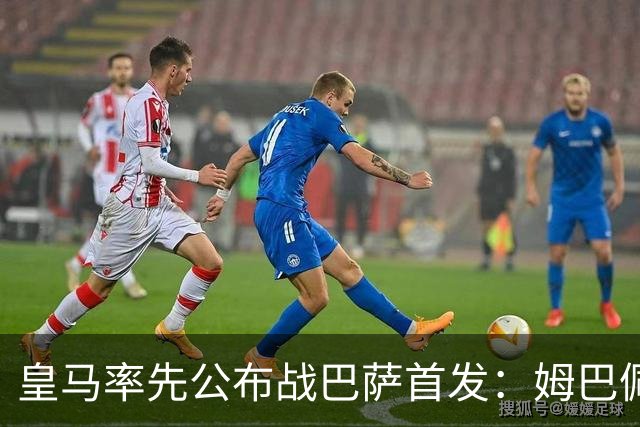 皇马率先公布战巴萨首发：姆巴佩、迪奥曼德、B席先发，库瓦缺阵